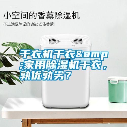 干衣機干衣&家用除濕機干衣，孰優(yōu)孰劣？