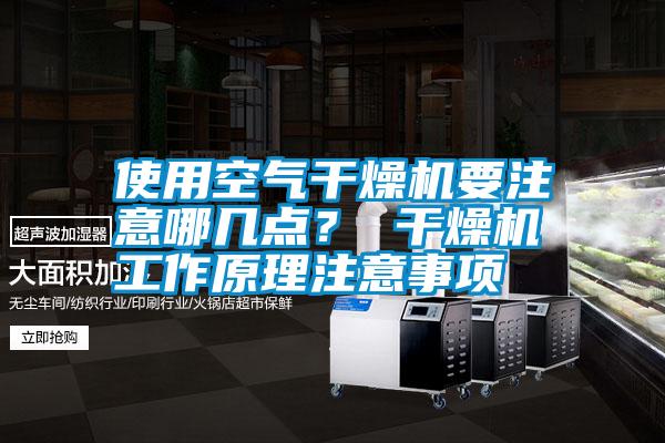 使用空氣干燥機(jī)要注意哪幾點(diǎn)？ 干燥機(jī)工作原理注意事項(xiàng)