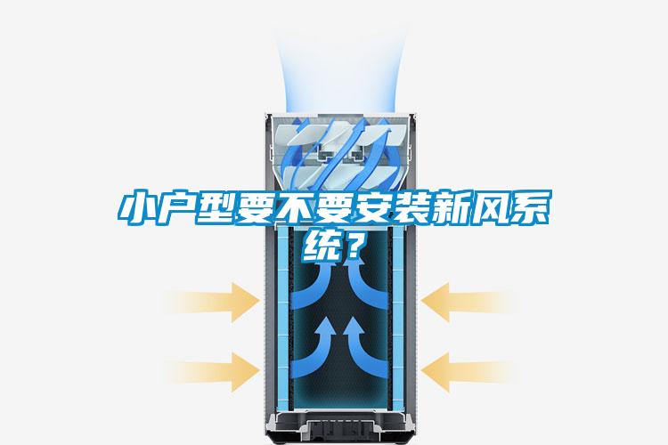 小戶型要不要安裝新風(fēng)系統(tǒng)？