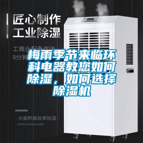 梅雨季節(jié)來臨環(huán)科電器教您如何除濕，如何選擇除濕機