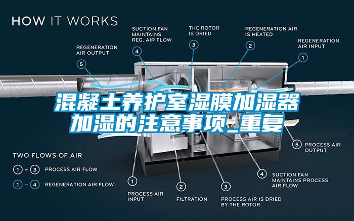 混凝土養(yǎng)護(hù)室濕膜加濕器加濕的注意事項(xiàng)_重復(fù)