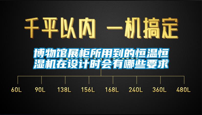 博物館展柜所用到的恒溫恒濕機在設計時會有哪些要求