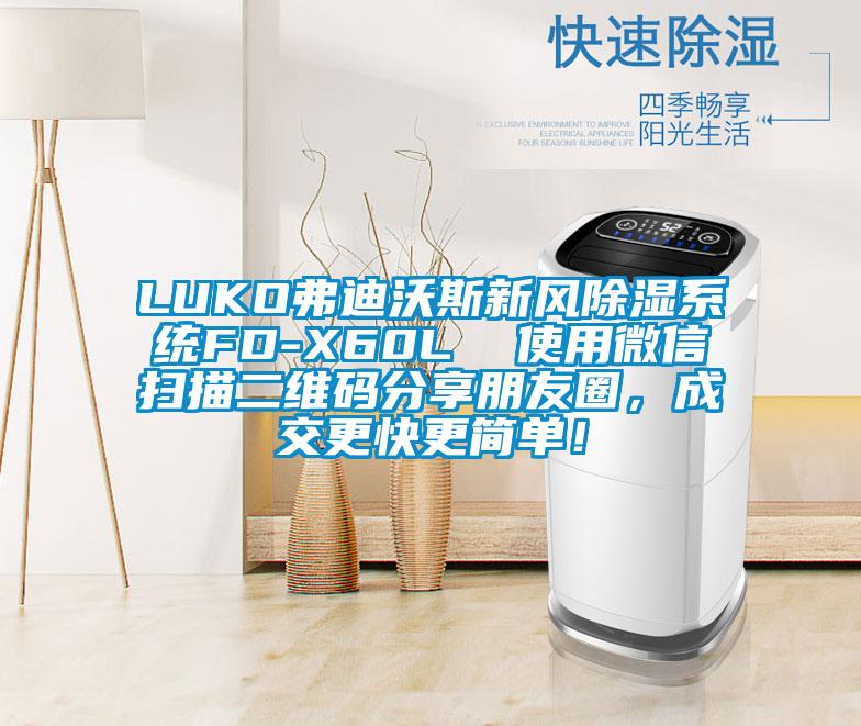 LUKO弗迪沃斯新風(fēng)除濕系統(tǒng)FD-X60L  使用微信掃描二維碼分享朋友圈，成交更快更簡單！