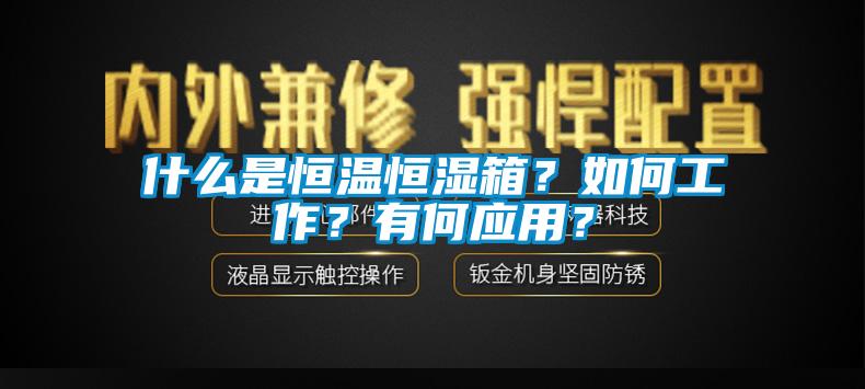 什么是恒溫恒濕箱？如何工作？有何應用？