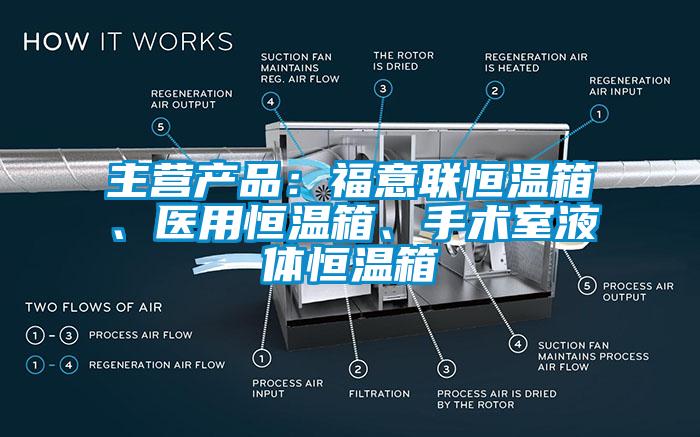 主營產(chǎn)品：福意聯(lián)恒溫箱、醫(yī)用恒溫箱、手術(shù)室液體恒溫箱