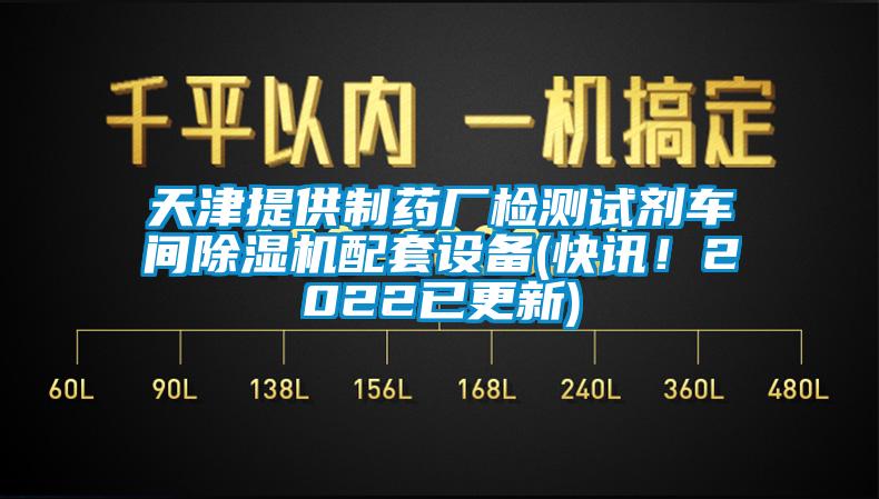 天津提供制藥廠檢測(cè)試劑車間除濕機(jī)配套設(shè)備(快訊！2022已更新)