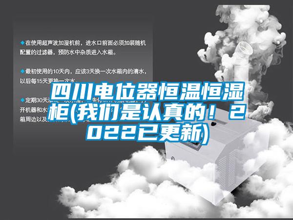 四川電位器恒溫恒濕柜(我們是認(rèn)真的！2022已更新)