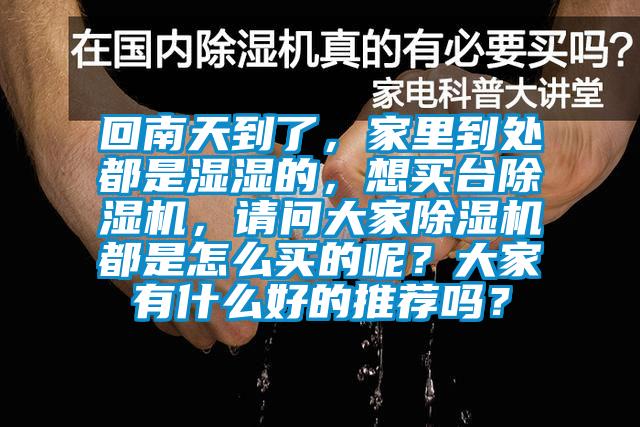 回南天到了，家里到處都是濕濕的，想買臺(tái)除濕機(jī)，請(qǐng)問大家除濕機(jī)都是怎么買的呢？大家有什么好的推薦嗎？