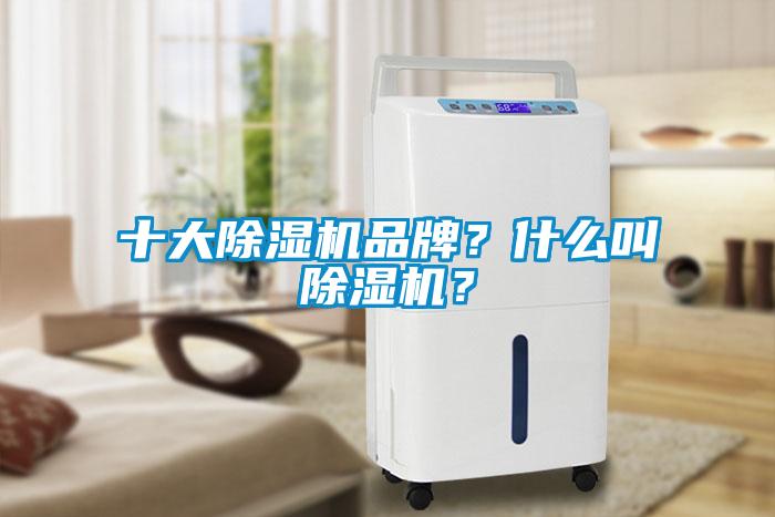 十大除濕機(jī)品牌？什么叫除濕機(jī)？