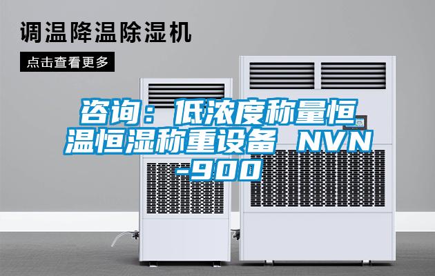 咨詢(xún)：低濃度稱(chēng)量恒溫恒濕稱(chēng)重設(shè)備 NVN-900