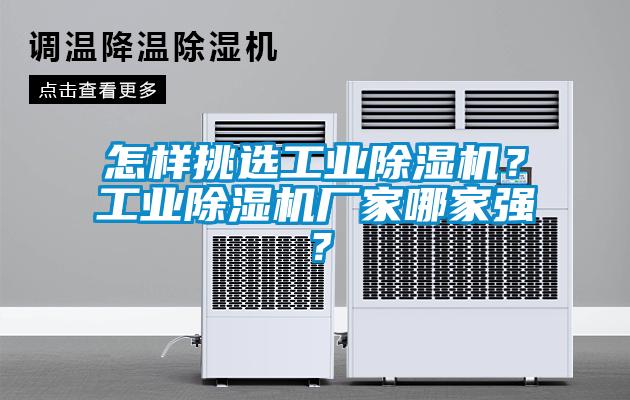 怎樣挑選工業(yè)除濕機(jī)？工業(yè)除濕機(jī)廠家哪家強(qiáng)？