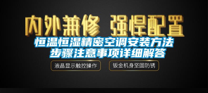 恒溫恒濕精密空調(diào)安裝方法 步驟注意事項詳細解答