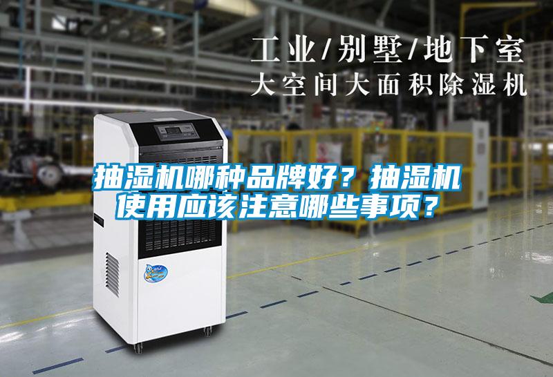 抽濕機哪種品牌好？抽濕機使用應(yīng)該注意哪些事項？