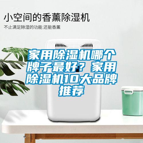 家用除濕機(jī)哪個(gè)牌子最好？家用除濕機(jī)10大品牌推薦