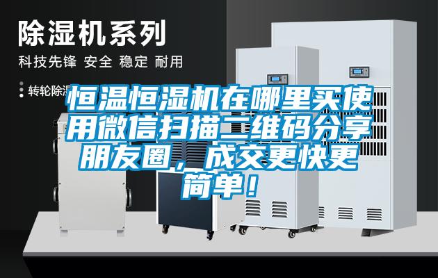 恒溫恒濕機(jī)在哪里買使用微信掃描二維碼分享朋友圈，成交更快更簡(jiǎn)單！