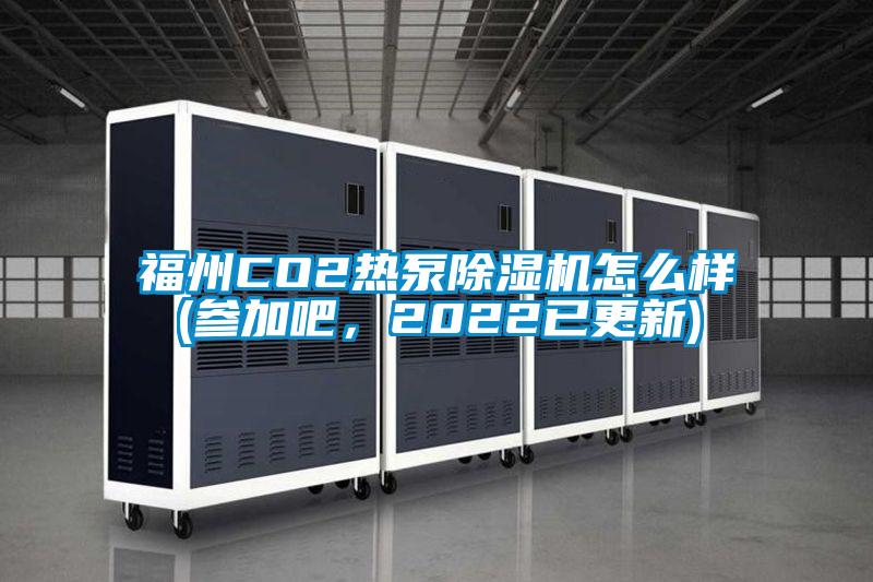 福州CO2熱泵除濕機(jī)怎么樣(參加吧，2022已更新)