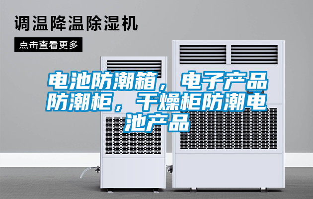 電池防潮箱，電子產(chǎn)品防潮柜，干燥柜防潮電池產(chǎn)品