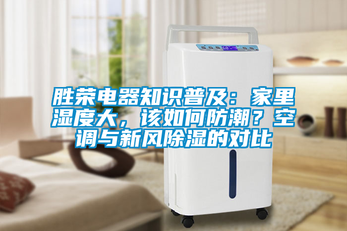 勝榮電器知識普及：家里濕度大，該如何防潮？空調與新風除濕的對比