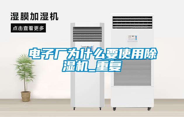 電子廠為什么要使用除濕機_重復