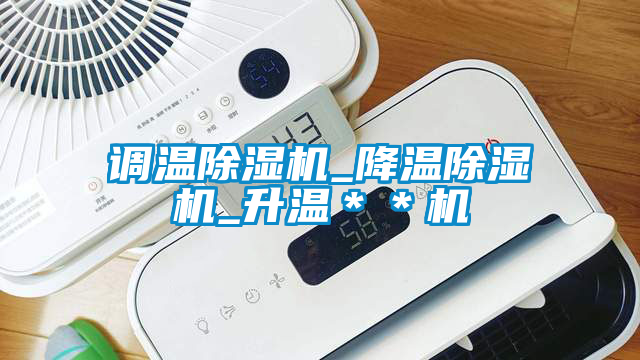 調溫除濕機_降溫除濕機_升溫＊＊機