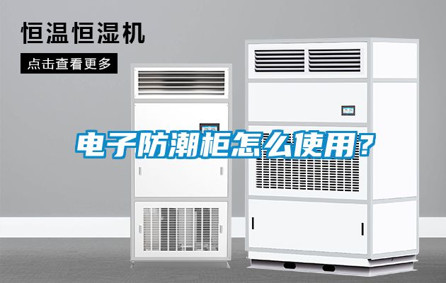 電子防潮柜怎么使用？