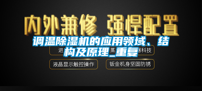 調(diào)溫除濕機的應用領域、結(jié)構(gòu)及原理_重復