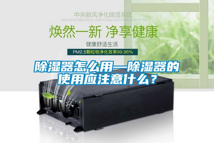 除濕器怎么用—除濕器的使用應注意什么？