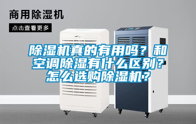 除濕機真的有用嗎？和空調(diào)除濕有什么區(qū)別？怎么選購除濕機？